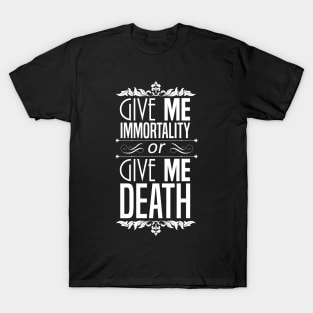 Give Me Immortality or Give Me Death T-Shirt